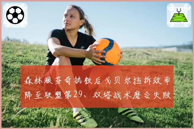 森林狼芬奇执教后戈贝尔挡拆效率降至联盟第29，双塔战术磨合失败数据溯源
